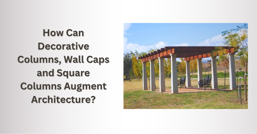 Boost Architectural Appeal with Decorative Columns, Wall Caps, and Square Column Caps